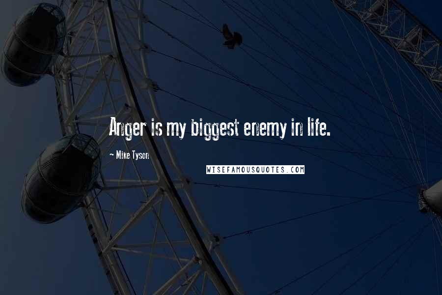 Mike Tyson Quotes: Anger is my biggest enemy in life.