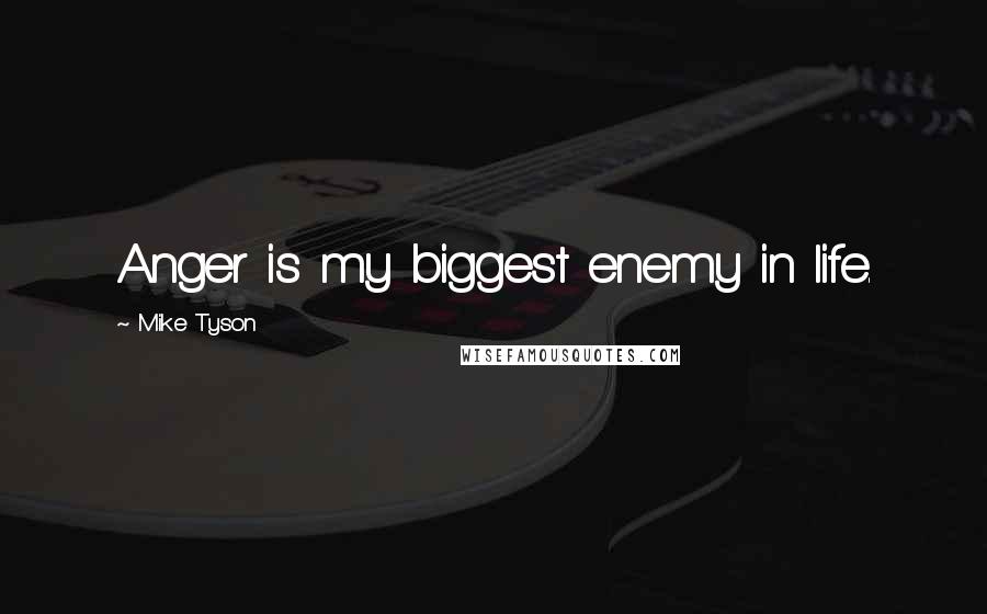 Mike Tyson Quotes: Anger is my biggest enemy in life.