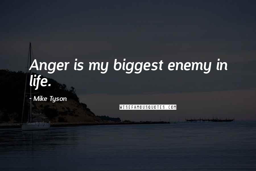 Mike Tyson Quotes: Anger is my biggest enemy in life.