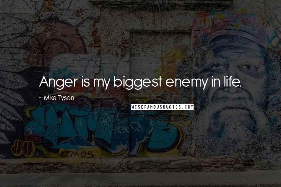 Mike Tyson Quotes: Anger is my biggest enemy in life.