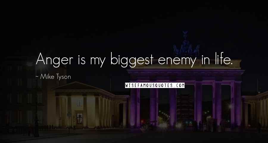 Mike Tyson Quotes: Anger is my biggest enemy in life.