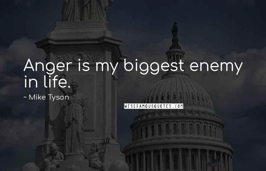Mike Tyson Quotes: Anger is my biggest enemy in life.