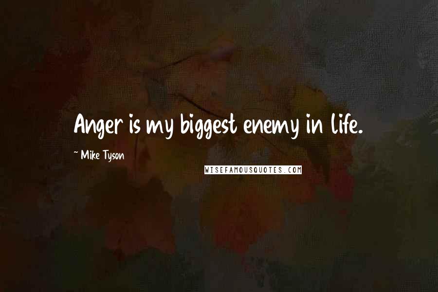 Mike Tyson Quotes: Anger is my biggest enemy in life.