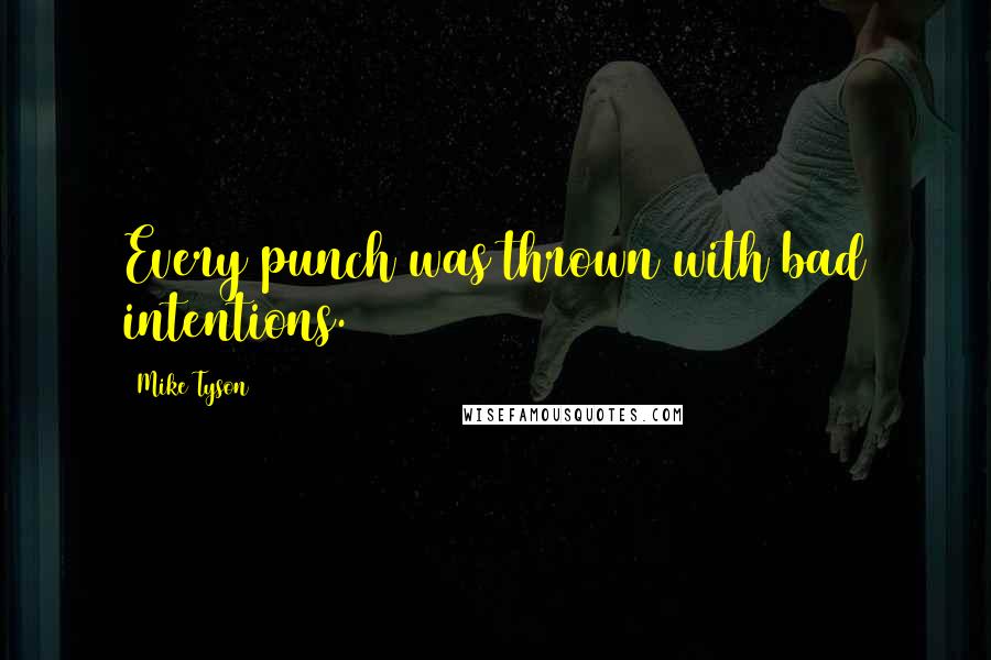 Mike Tyson Quotes: Every punch was thrown with bad intentions.