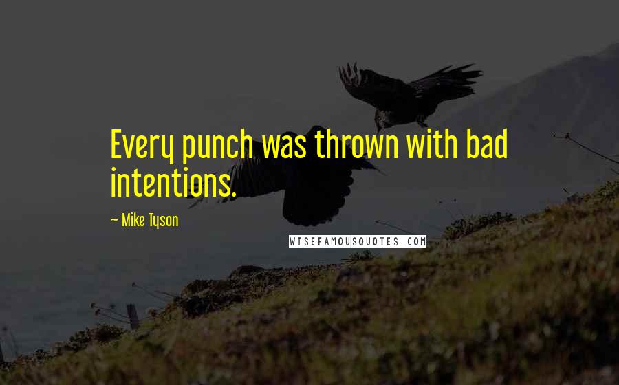 Mike Tyson Quotes: Every punch was thrown with bad intentions.