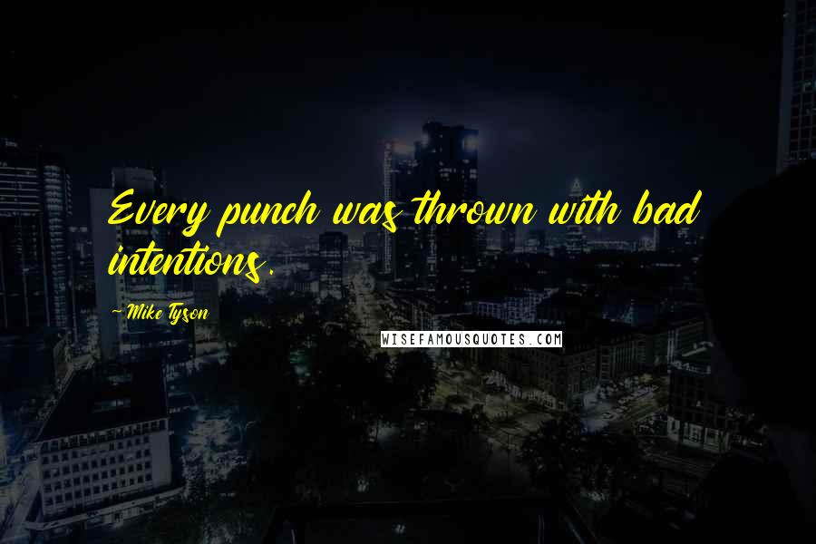 Mike Tyson Quotes: Every punch was thrown with bad intentions.