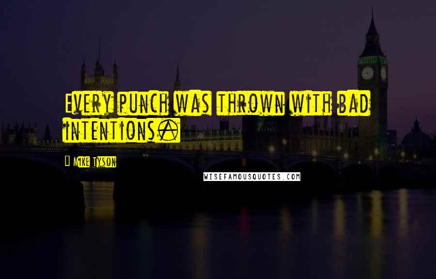 Mike Tyson Quotes: Every punch was thrown with bad intentions.