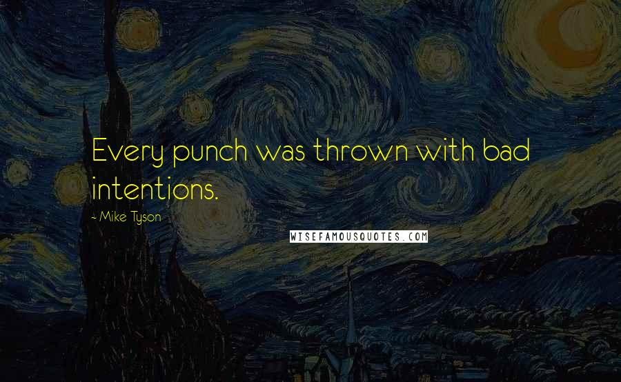 Mike Tyson Quotes: Every punch was thrown with bad intentions.