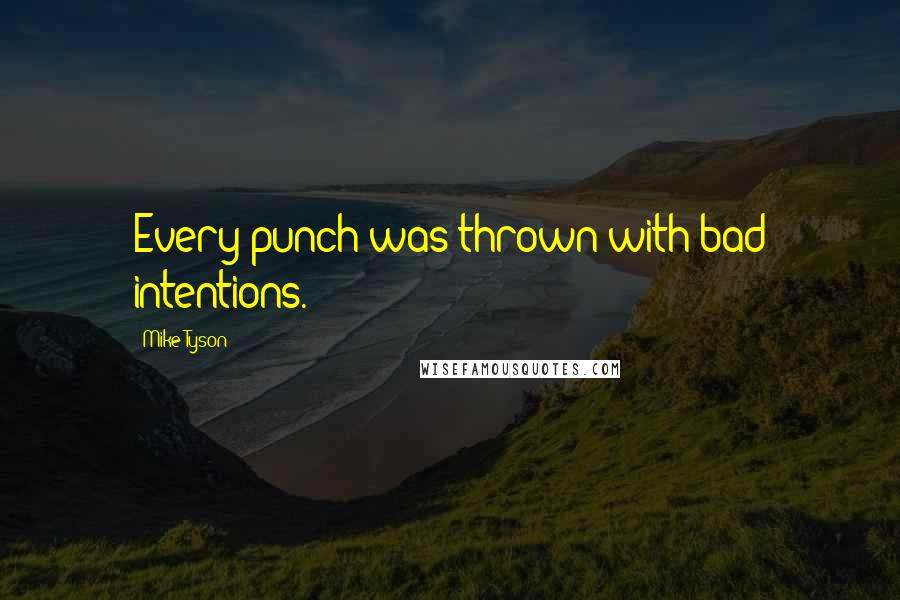 Mike Tyson Quotes: Every punch was thrown with bad intentions.