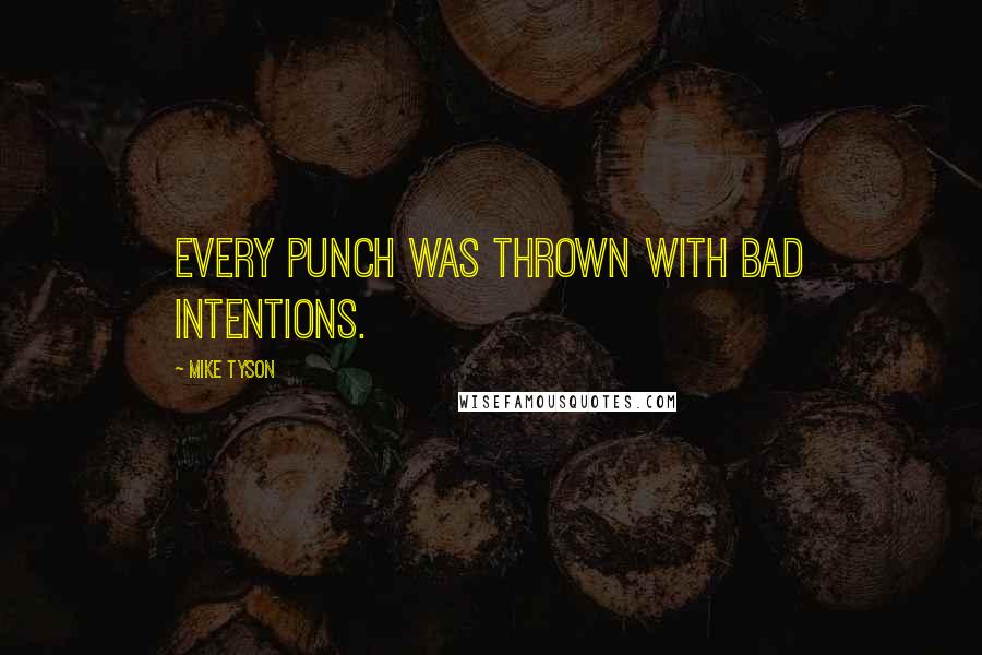 Mike Tyson Quotes: Every punch was thrown with bad intentions.