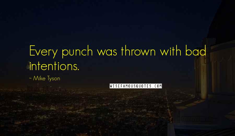 Mike Tyson Quotes: Every punch was thrown with bad intentions.