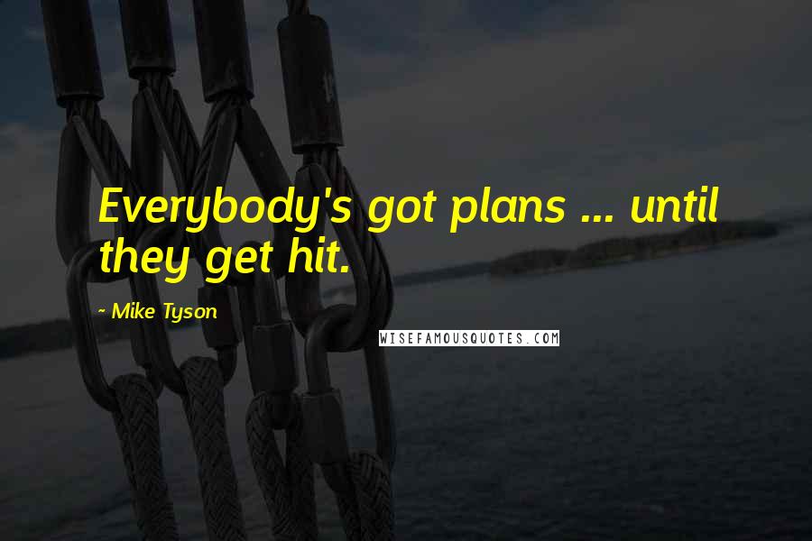 Mike Tyson Quotes: Everybody's got plans ... until they get hit.