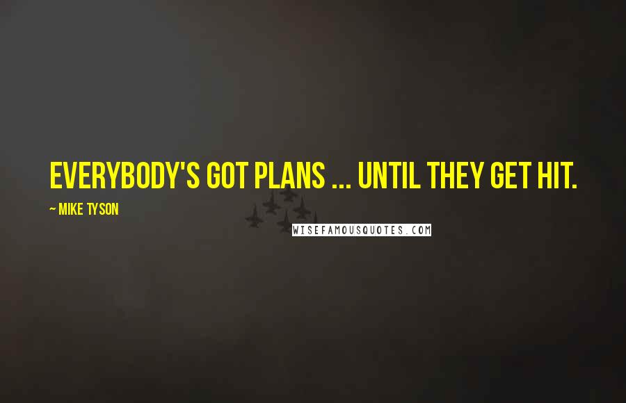 Mike Tyson Quotes: Everybody's got plans ... until they get hit.