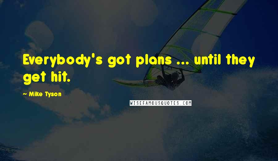 Mike Tyson Quotes: Everybody's got plans ... until they get hit.