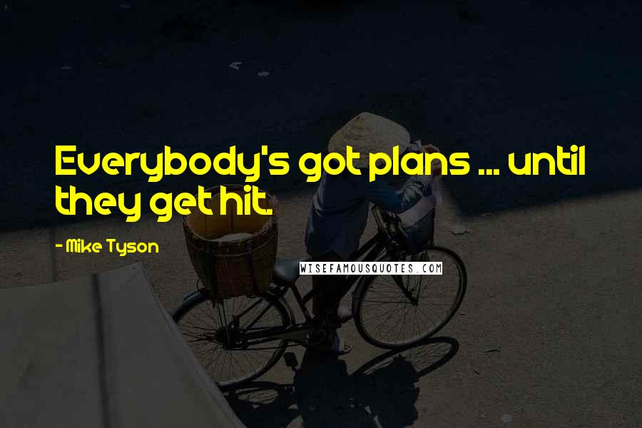 Mike Tyson Quotes: Everybody's got plans ... until they get hit.