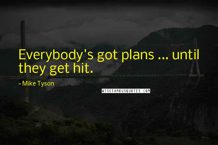 Mike Tyson Quotes: Everybody's got plans ... until they get hit.