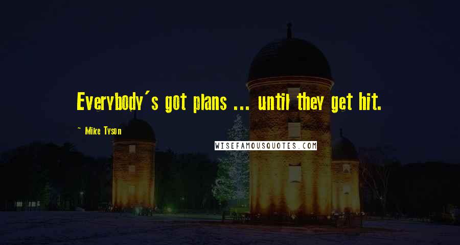 Mike Tyson Quotes: Everybody's got plans ... until they get hit.