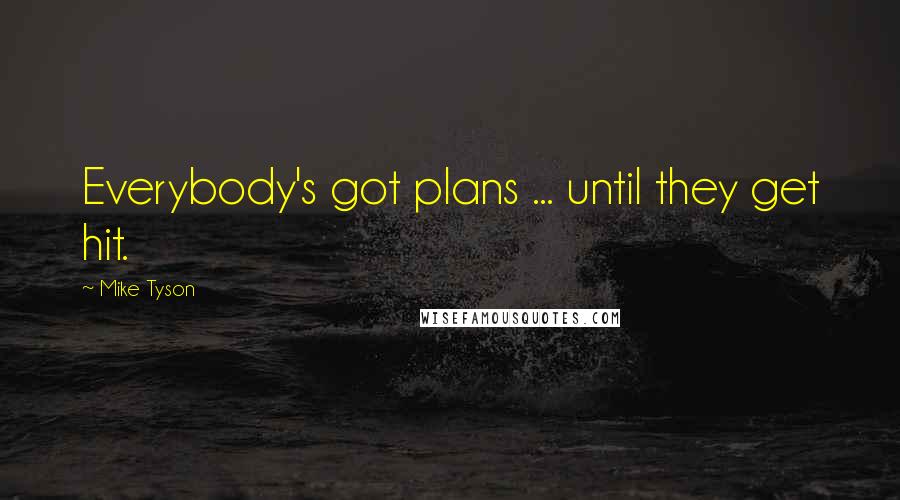 Mike Tyson Quotes: Everybody's got plans ... until they get hit.