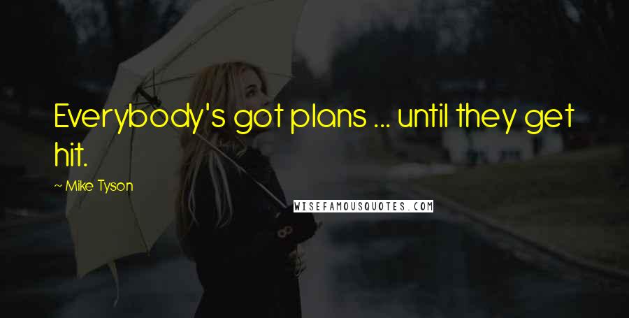 Mike Tyson Quotes: Everybody's got plans ... until they get hit.