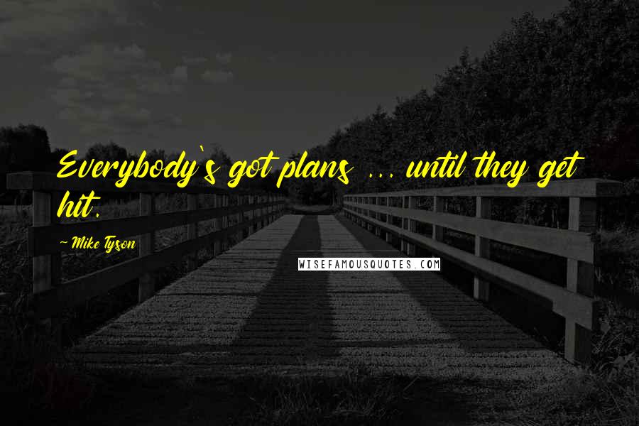 Mike Tyson Quotes: Everybody's got plans ... until they get hit.