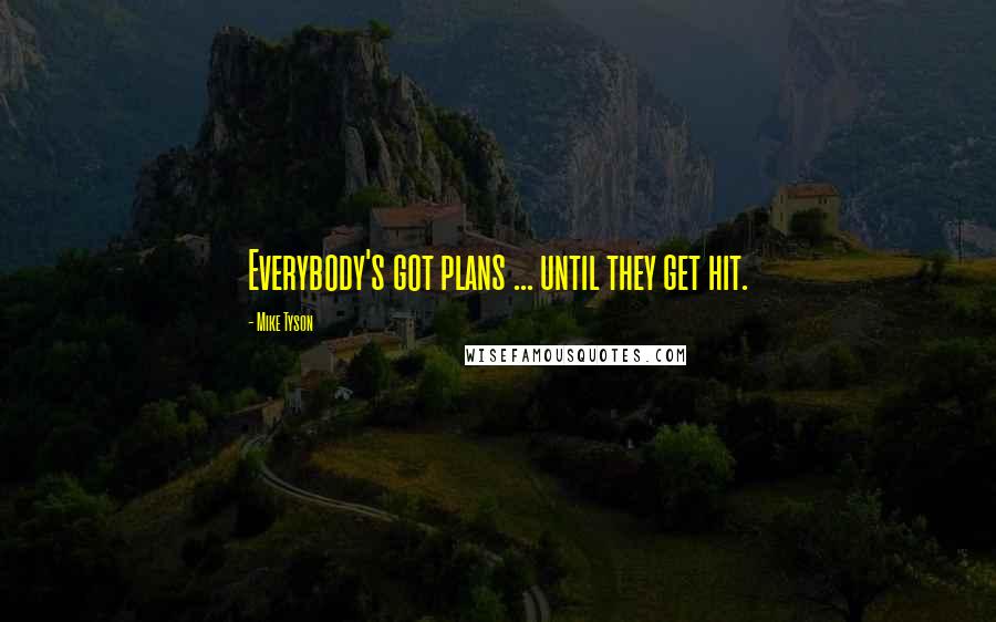 Mike Tyson Quotes: Everybody's got plans ... until they get hit.