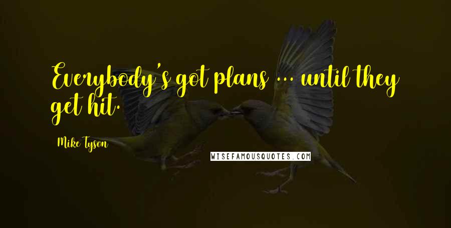 Mike Tyson Quotes: Everybody's got plans ... until they get hit.