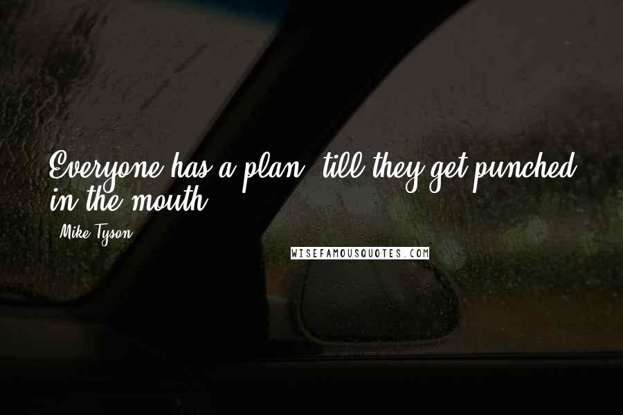 Mike Tyson Quotes: Everyone has a plan 'till they get punched in the mouth.