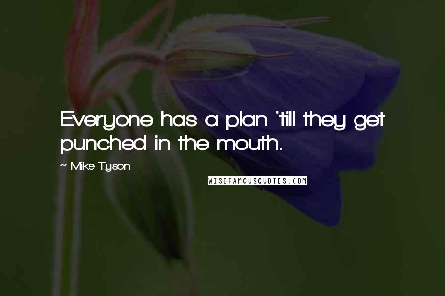 Mike Tyson Quotes: Everyone has a plan 'till they get punched in the mouth.