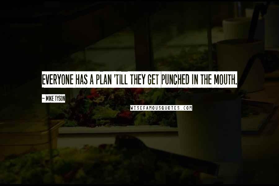 Mike Tyson Quotes: Everyone has a plan 'till they get punched in the mouth.