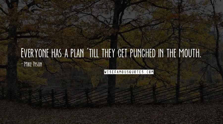 Mike Tyson Quotes: Everyone has a plan 'till they get punched in the mouth.