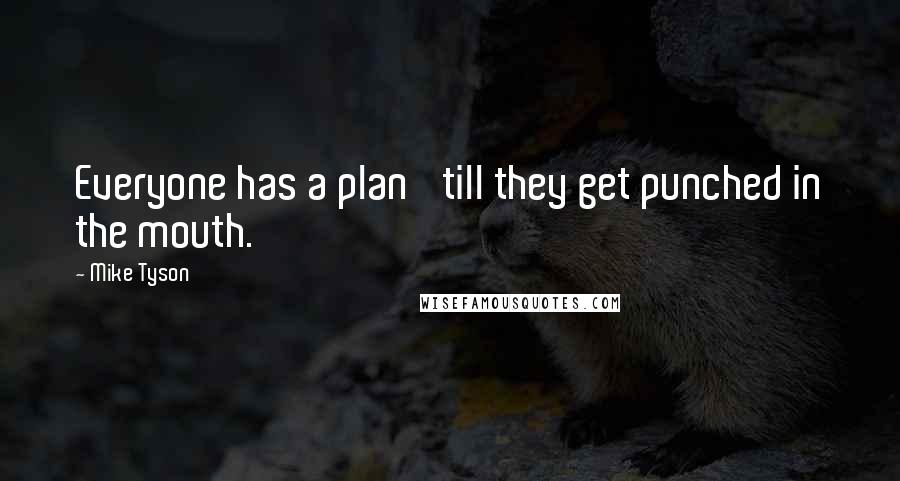 Mike Tyson Quotes: Everyone has a plan 'till they get punched in the mouth.