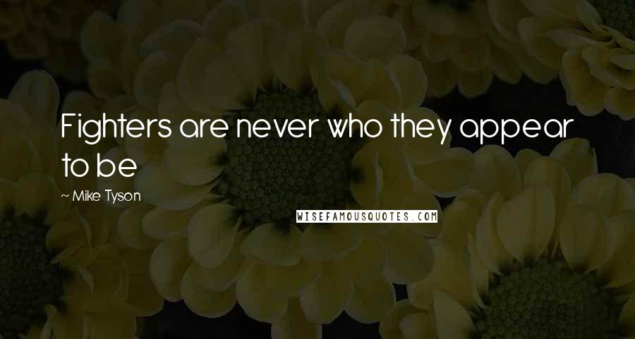 Mike Tyson Quotes: Fighters are never who they appear to be