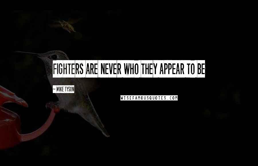 Mike Tyson Quotes: Fighters are never who they appear to be