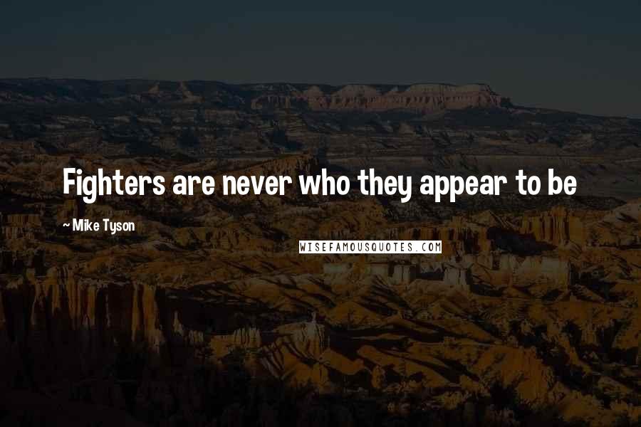 Mike Tyson Quotes: Fighters are never who they appear to be