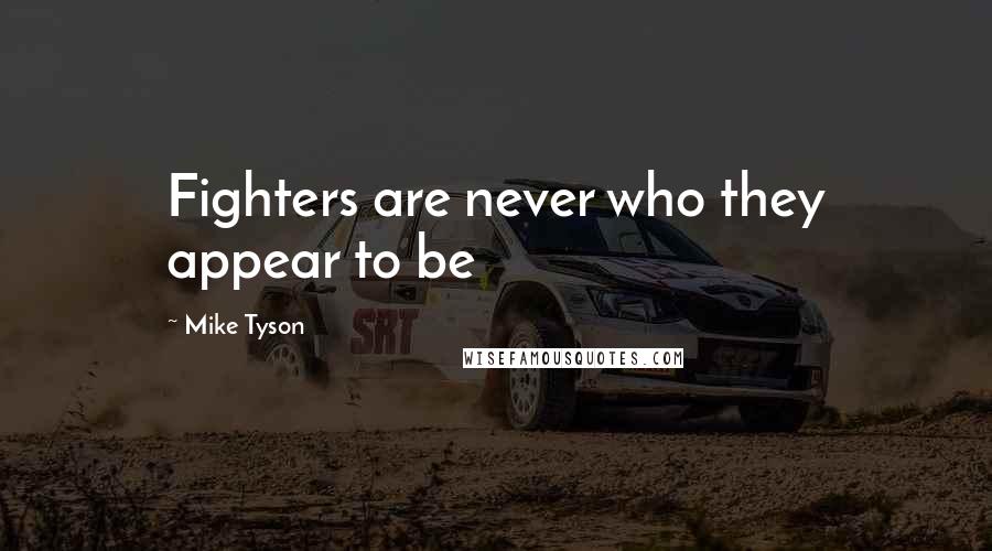 Mike Tyson Quotes: Fighters are never who they appear to be