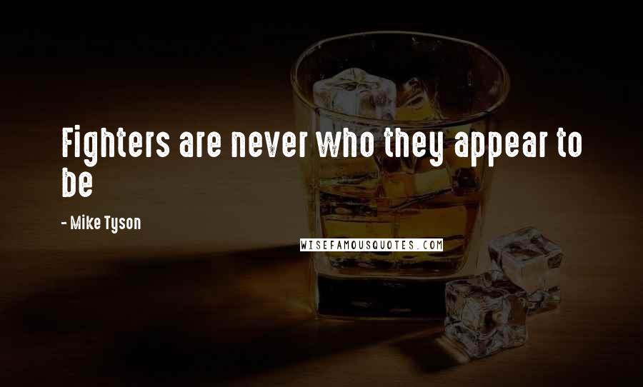 Mike Tyson Quotes: Fighters are never who they appear to be
