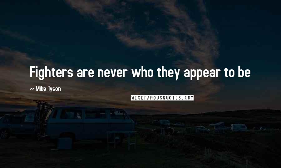 Mike Tyson Quotes: Fighters are never who they appear to be
