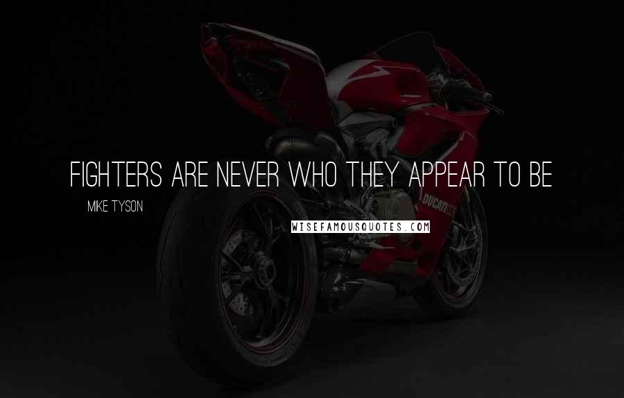 Mike Tyson Quotes: Fighters are never who they appear to be