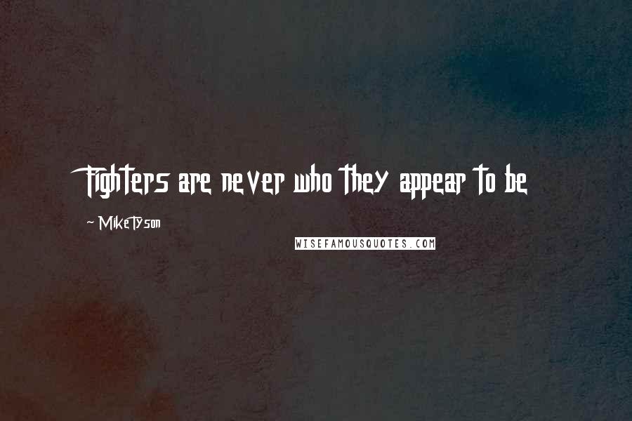 Mike Tyson Quotes: Fighters are never who they appear to be