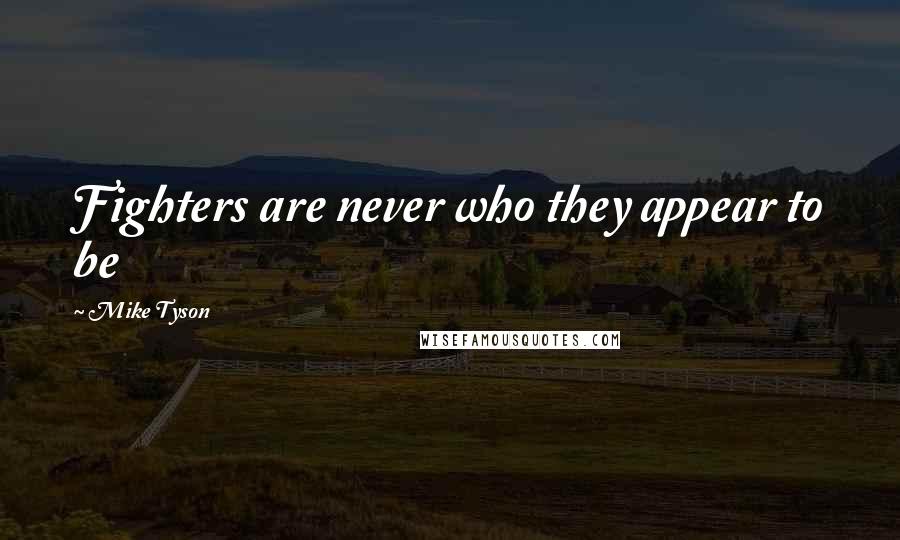 Mike Tyson Quotes: Fighters are never who they appear to be