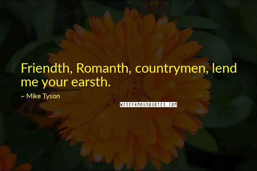 Mike Tyson Quotes: Friendth, Romanth, countrymen, lend me your earsth.