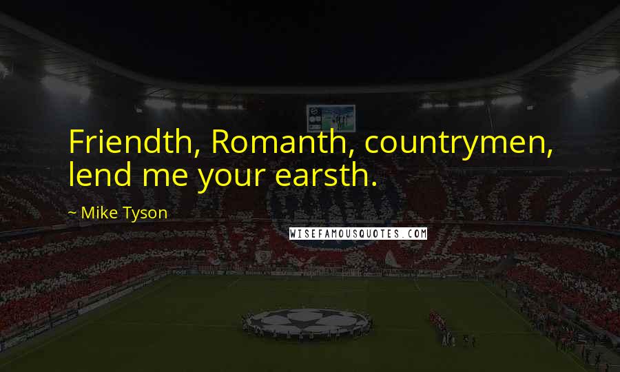 Mike Tyson Quotes: Friendth, Romanth, countrymen, lend me your earsth.