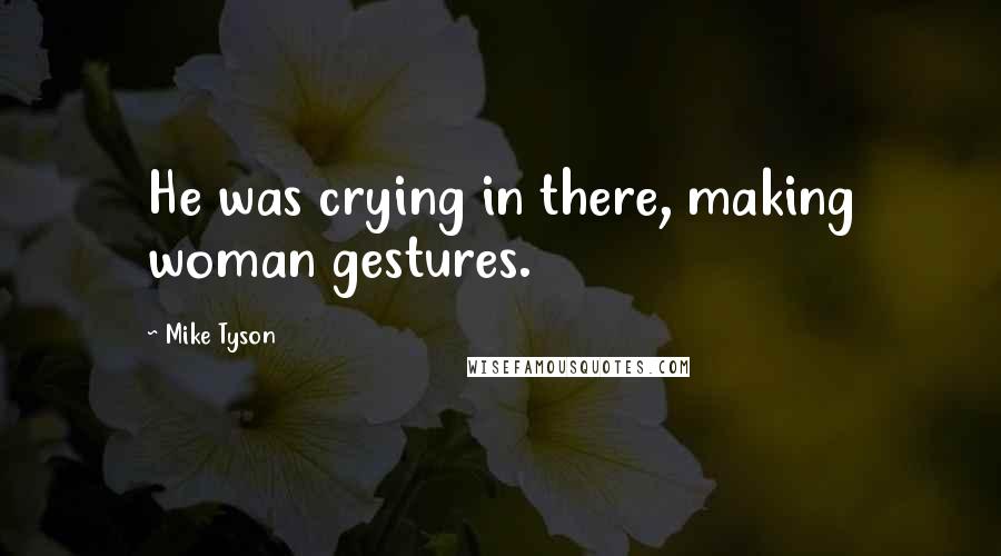 Mike Tyson Quotes: He was crying in there, making woman gestures.