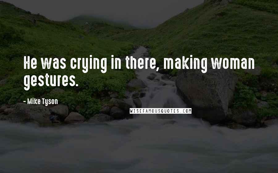 Mike Tyson Quotes: He was crying in there, making woman gestures.