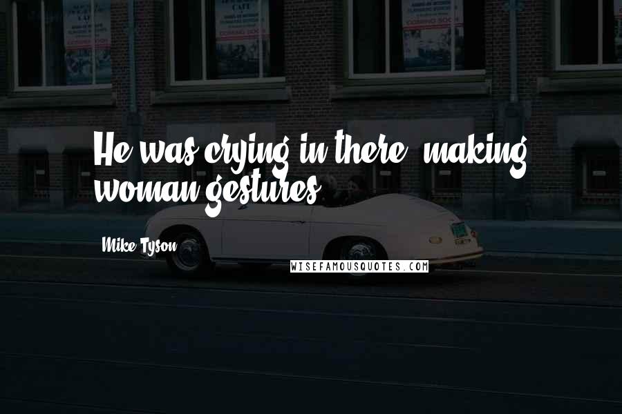 Mike Tyson Quotes: He was crying in there, making woman gestures.