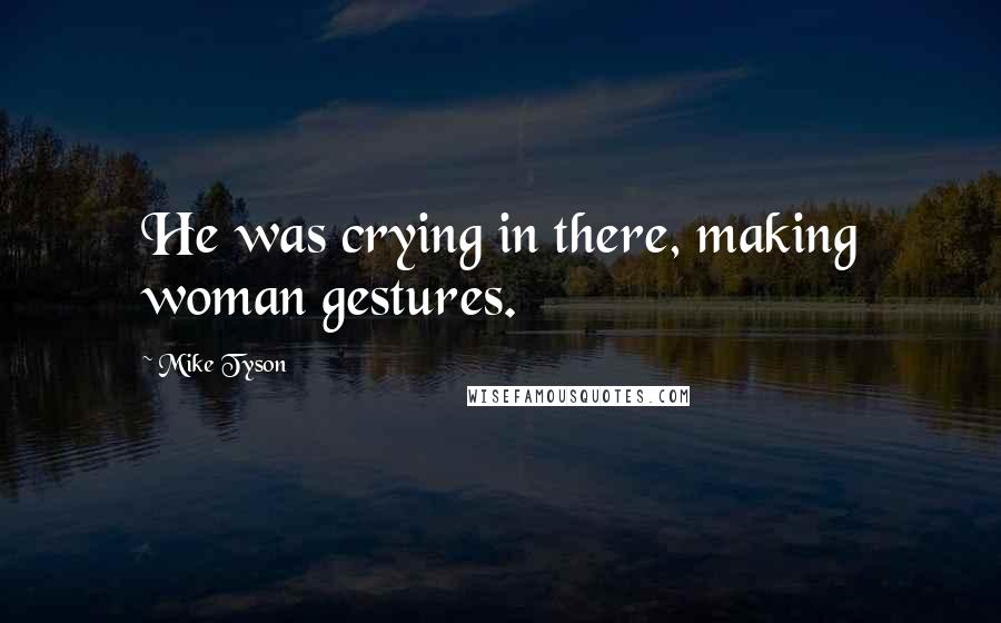 Mike Tyson Quotes: He was crying in there, making woman gestures.