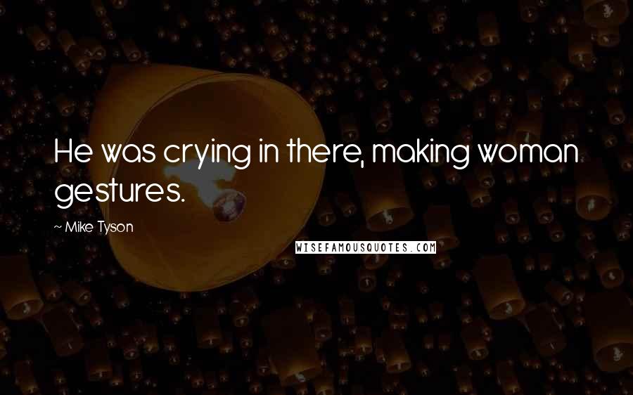 Mike Tyson Quotes: He was crying in there, making woman gestures.