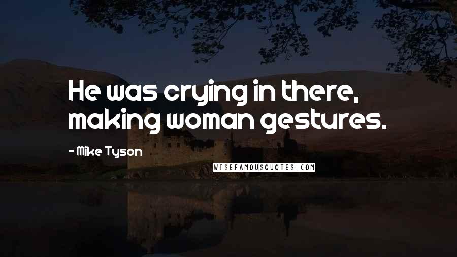 Mike Tyson Quotes: He was crying in there, making woman gestures.