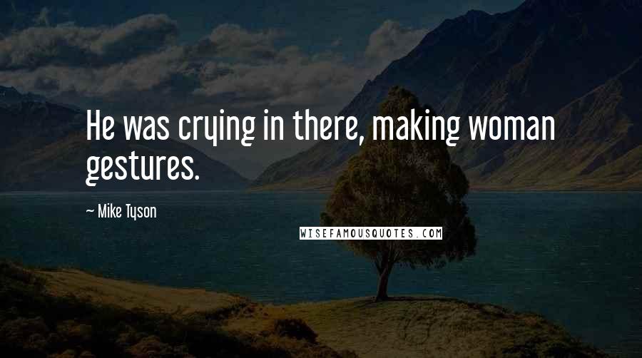 Mike Tyson Quotes: He was crying in there, making woman gestures.