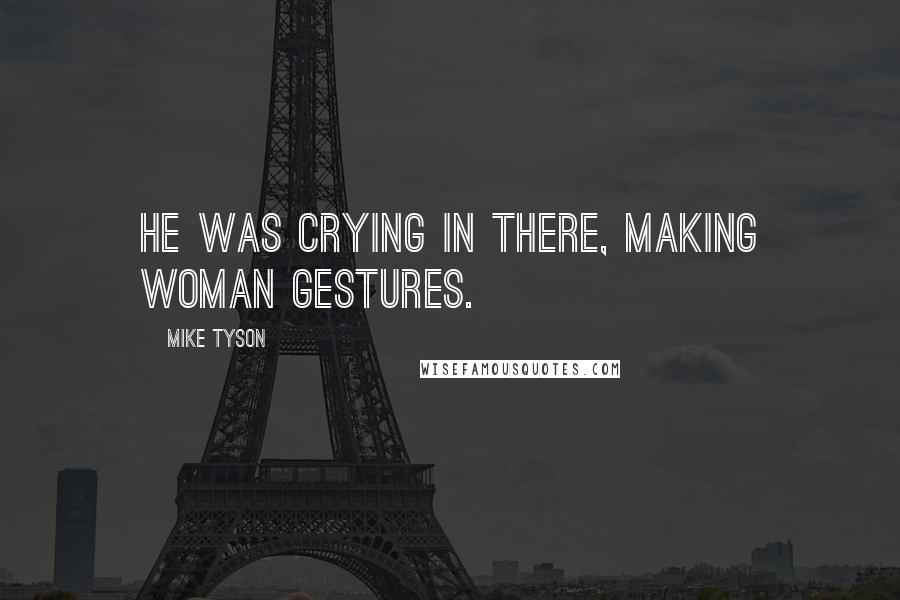 Mike Tyson Quotes: He was crying in there, making woman gestures.